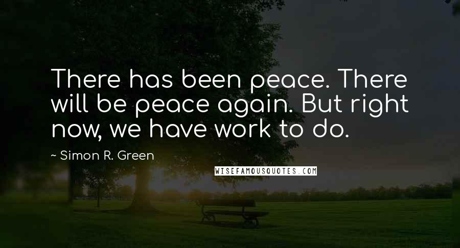 Simon R. Green Quotes: There has been peace. There will be peace again. But right now, we have work to do.