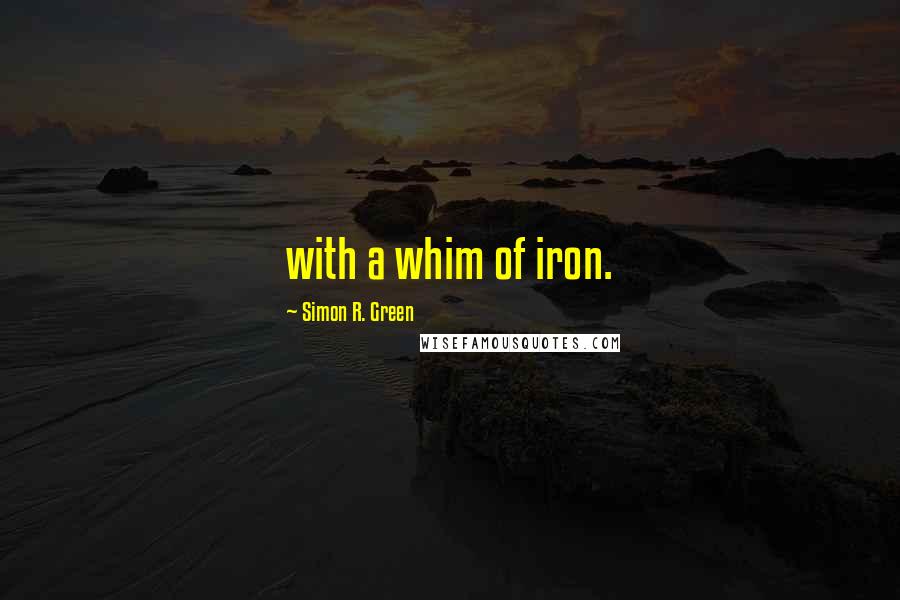Simon R. Green Quotes: with a whim of iron.
