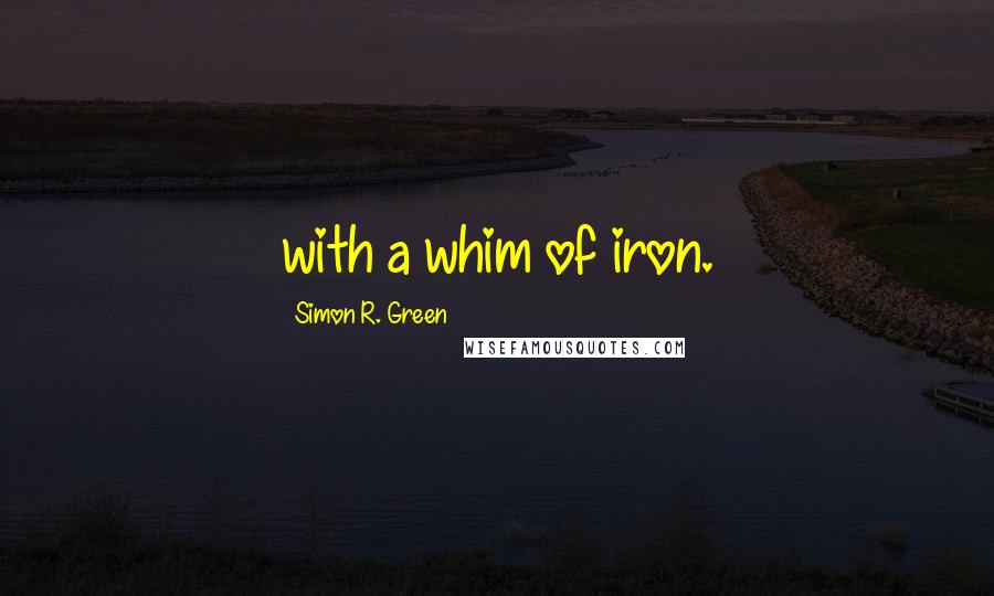 Simon R. Green Quotes: with a whim of iron.