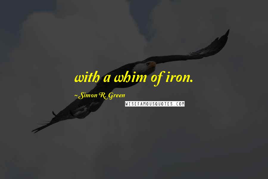 Simon R. Green Quotes: with a whim of iron.