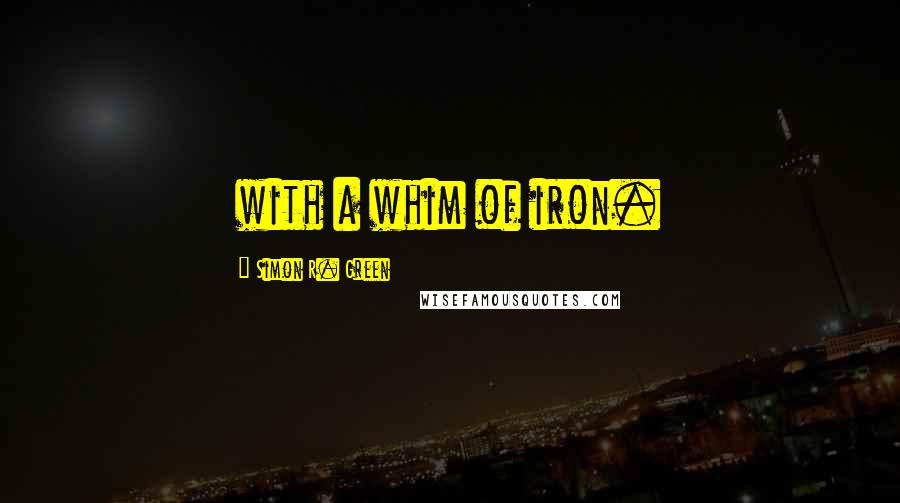 Simon R. Green Quotes: with a whim of iron.