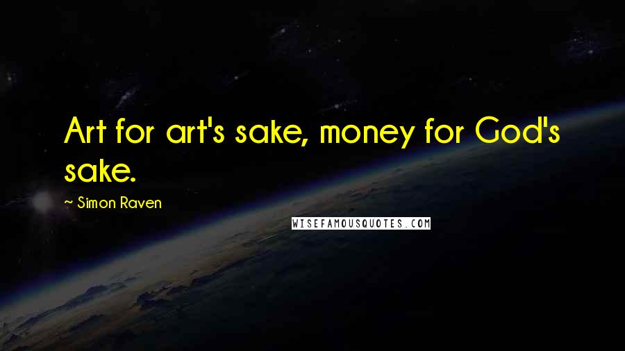 Simon Raven Quotes: Art for art's sake, money for God's sake.