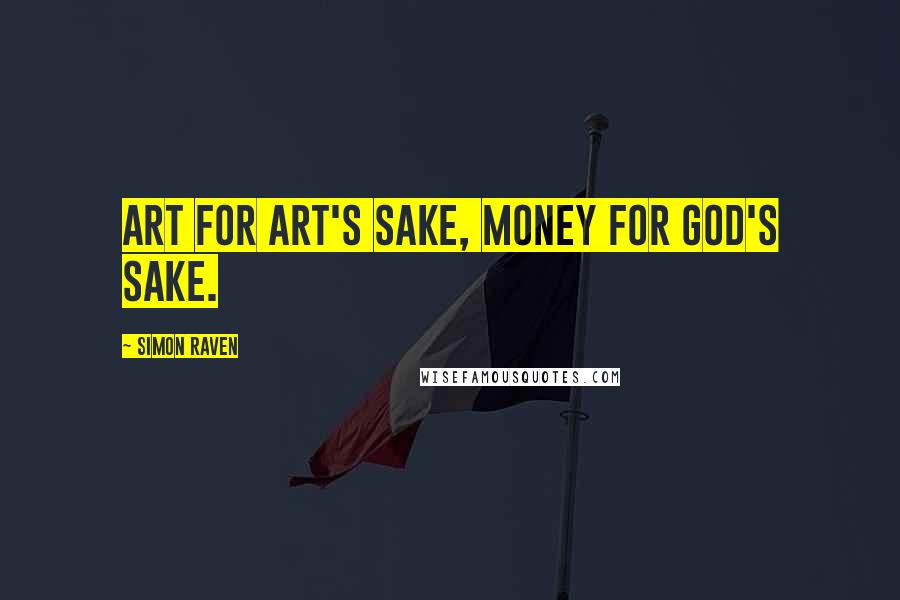 Simon Raven Quotes: Art for art's sake, money for God's sake.