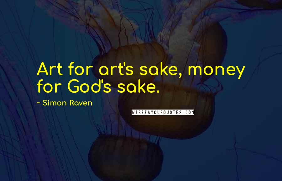 Simon Raven Quotes: Art for art's sake, money for God's sake.