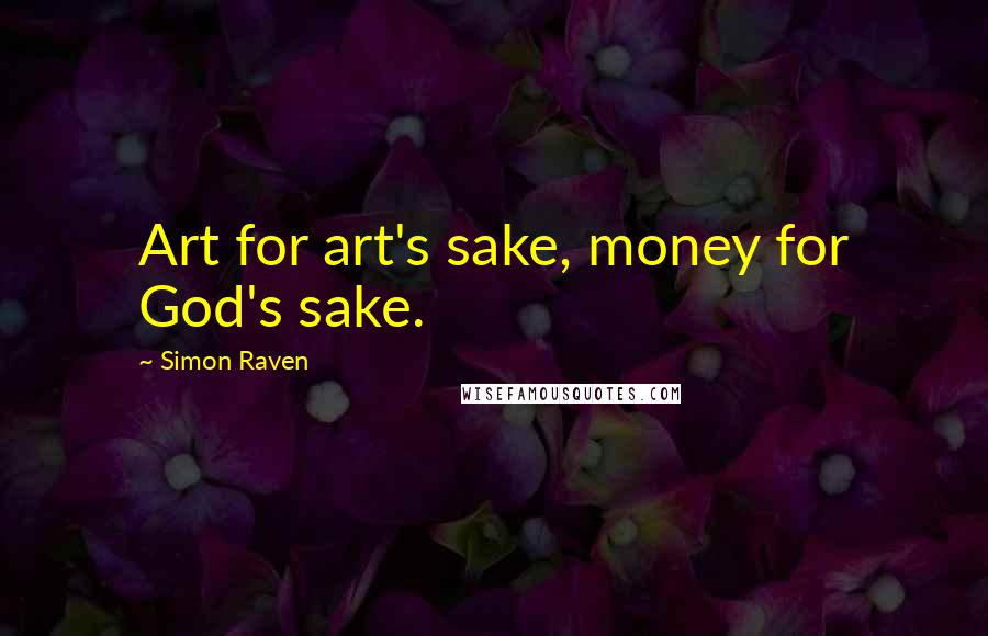 Simon Raven Quotes: Art for art's sake, money for God's sake.