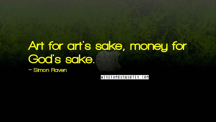 Simon Raven Quotes: Art for art's sake, money for God's sake.