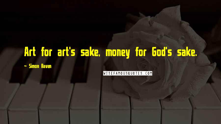 Simon Raven Quotes: Art for art's sake, money for God's sake.