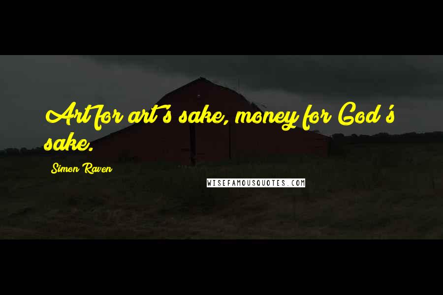 Simon Raven Quotes: Art for art's sake, money for God's sake.