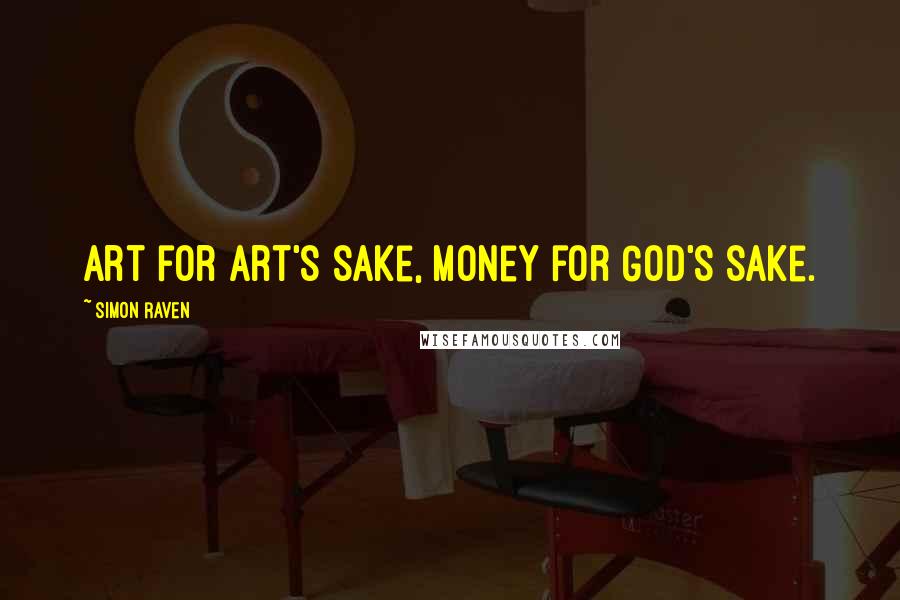 Simon Raven Quotes: Art for art's sake, money for God's sake.