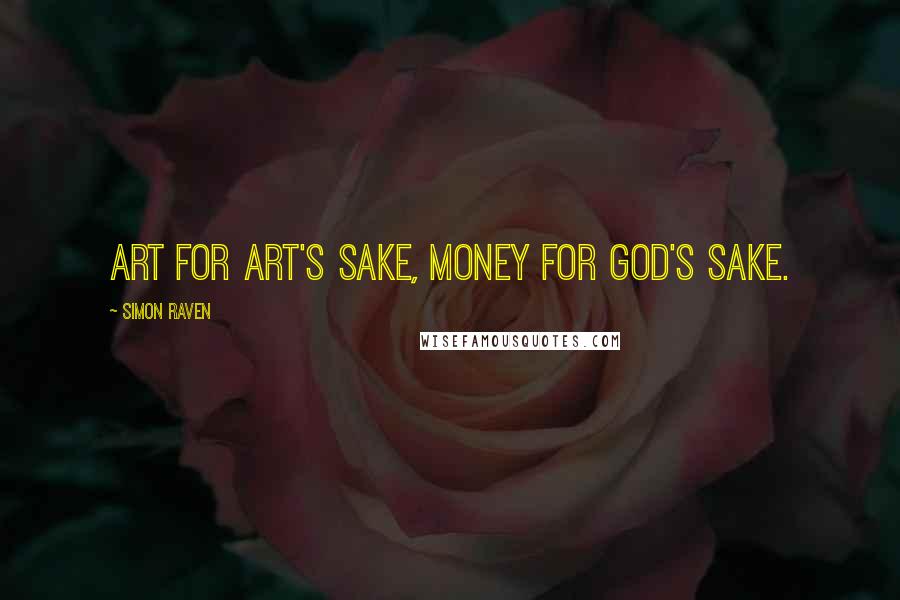 Simon Raven Quotes: Art for art's sake, money for God's sake.