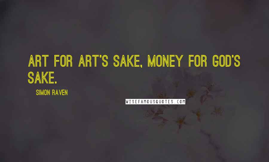 Simon Raven Quotes: Art for art's sake, money for God's sake.