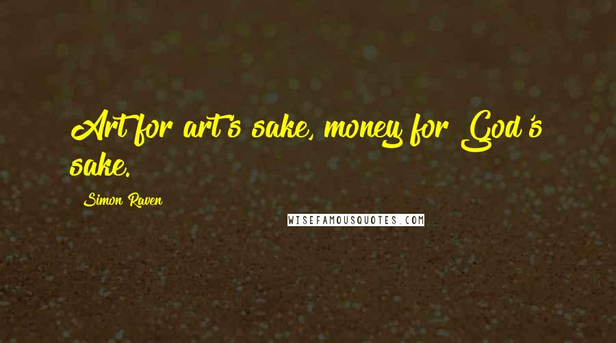 Simon Raven Quotes: Art for art's sake, money for God's sake.