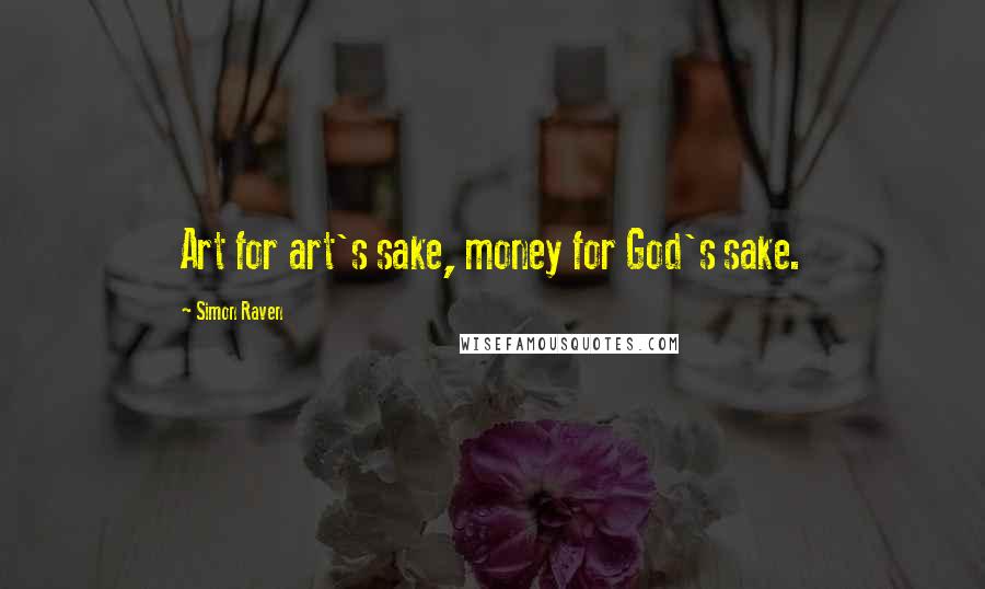 Simon Raven Quotes: Art for art's sake, money for God's sake.