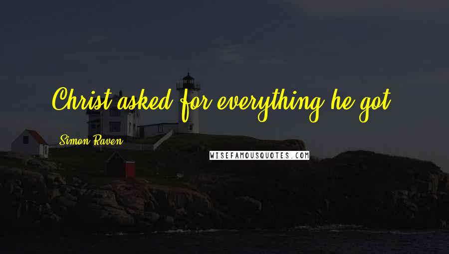 Simon Raven Quotes: Christ asked for everything he got.