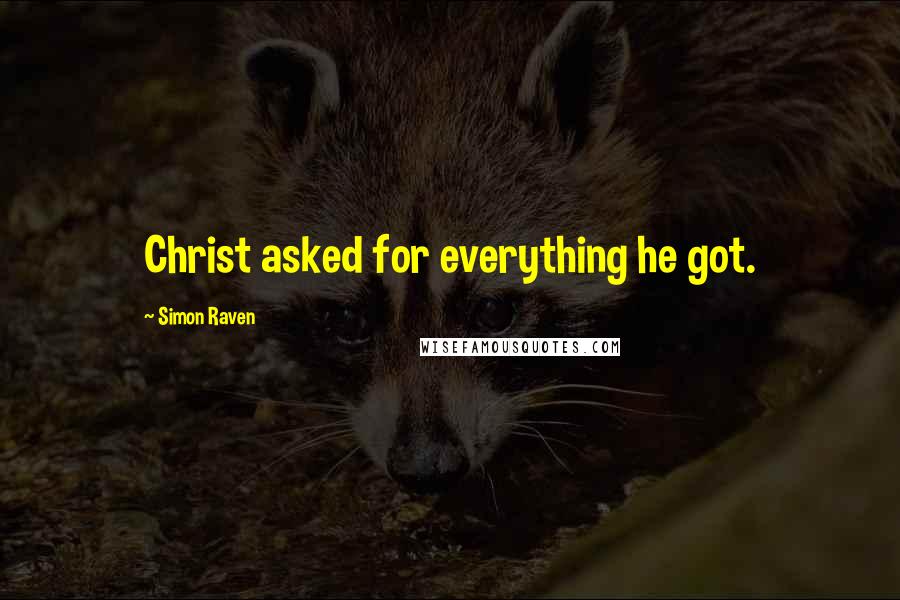 Simon Raven Quotes: Christ asked for everything he got.