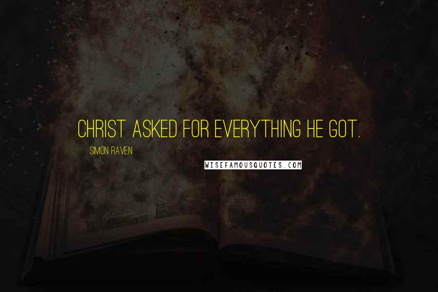 Simon Raven Quotes: Christ asked for everything he got.