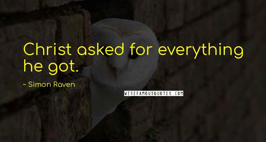 Simon Raven Quotes: Christ asked for everything he got.