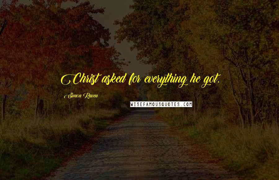 Simon Raven Quotes: Christ asked for everything he got.