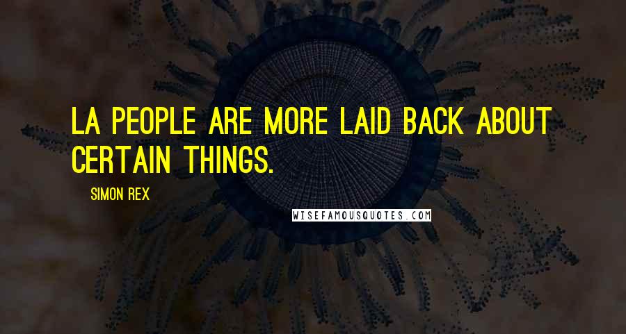 Simon Rex Quotes: LA people are more laid back about certain things.