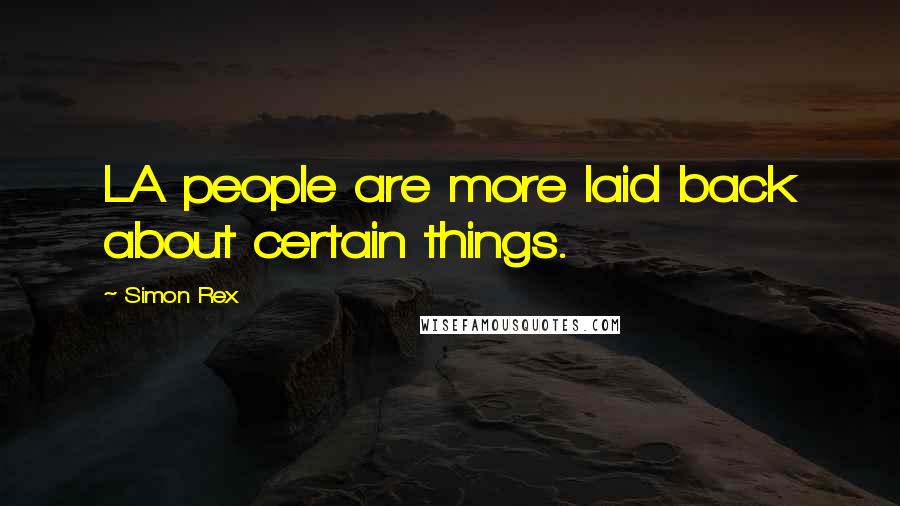 Simon Rex Quotes: LA people are more laid back about certain things.