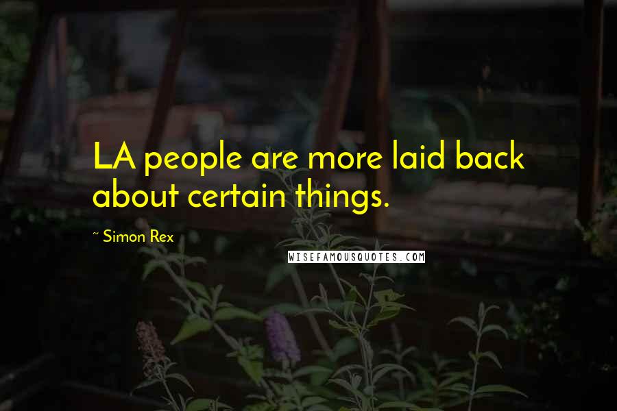 Simon Rex Quotes: LA people are more laid back about certain things.