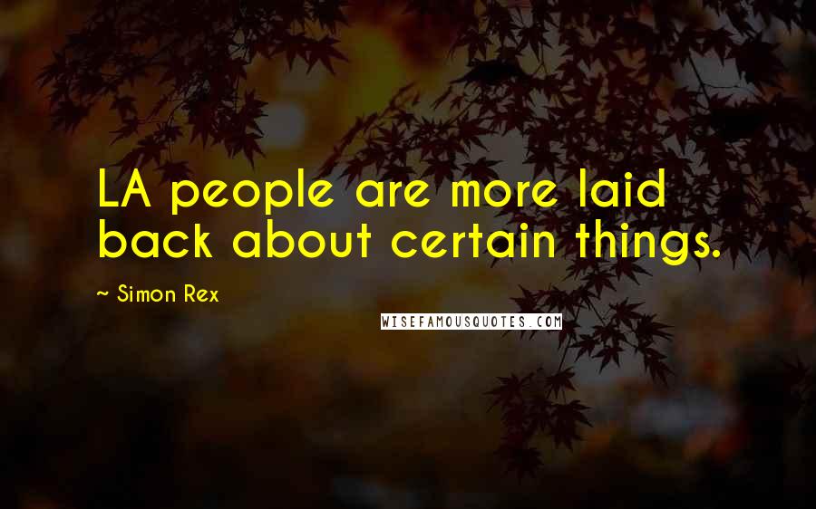 Simon Rex Quotes: LA people are more laid back about certain things.