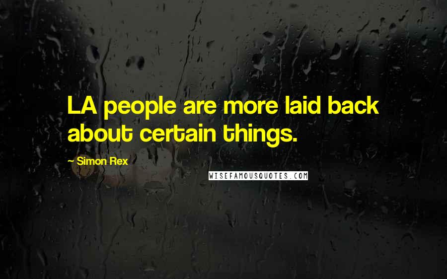 Simon Rex Quotes: LA people are more laid back about certain things.