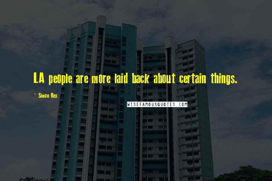 Simon Rex Quotes: LA people are more laid back about certain things.