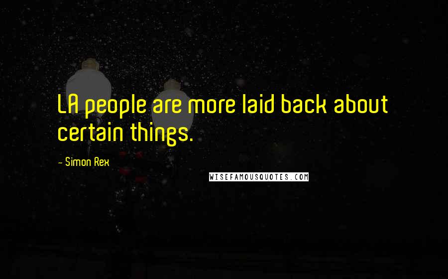 Simon Rex Quotes: LA people are more laid back about certain things.