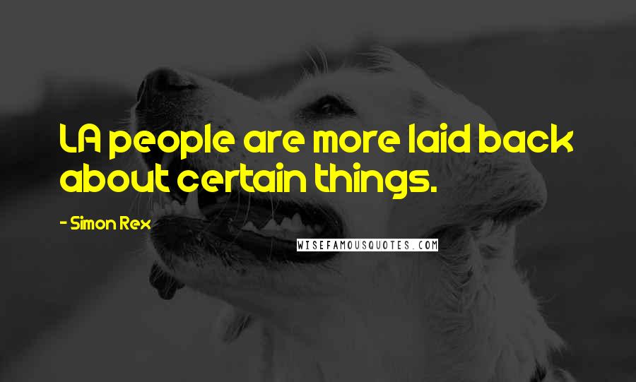 Simon Rex Quotes: LA people are more laid back about certain things.