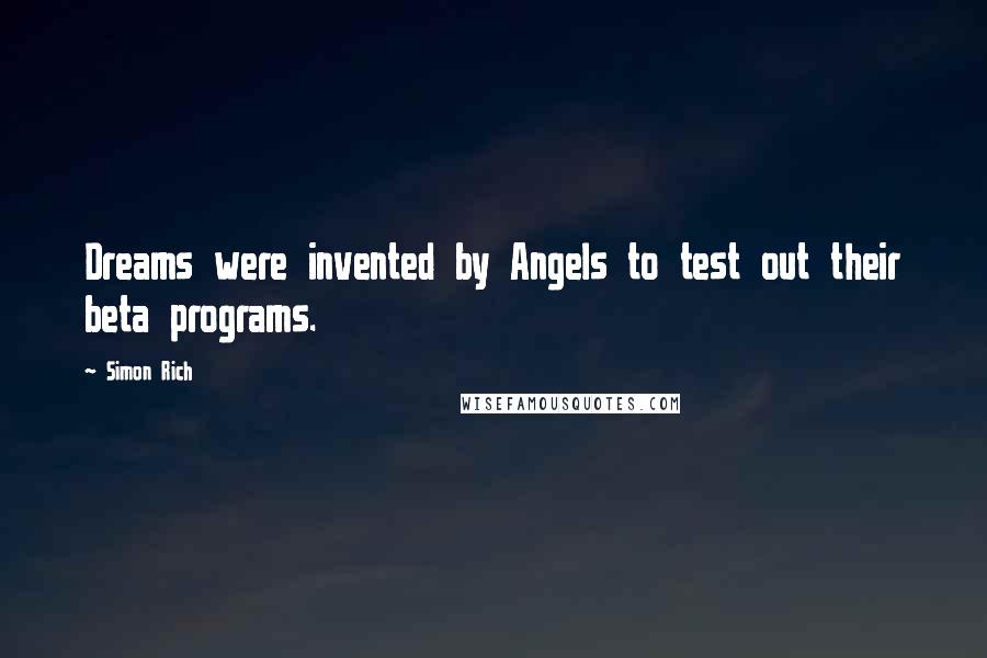 Simon Rich Quotes: Dreams were invented by Angels to test out their beta programs.