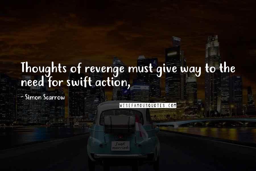 Simon Scarrow Quotes: Thoughts of revenge must give way to the need for swift action,