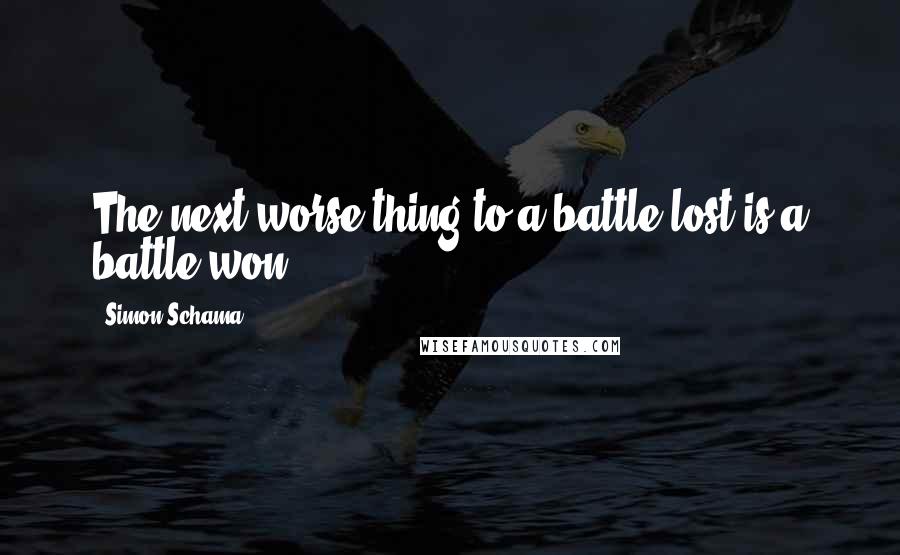 Simon Schama Quotes: The next worse thing to a battle lost is a battle won.