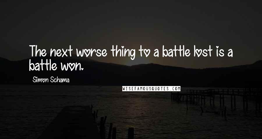 Simon Schama Quotes: The next worse thing to a battle lost is a battle won.