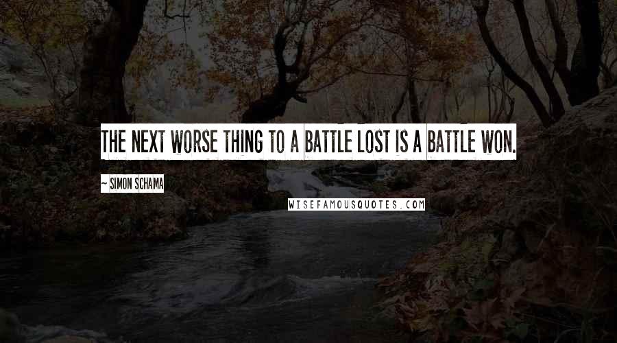 Simon Schama Quotes: The next worse thing to a battle lost is a battle won.