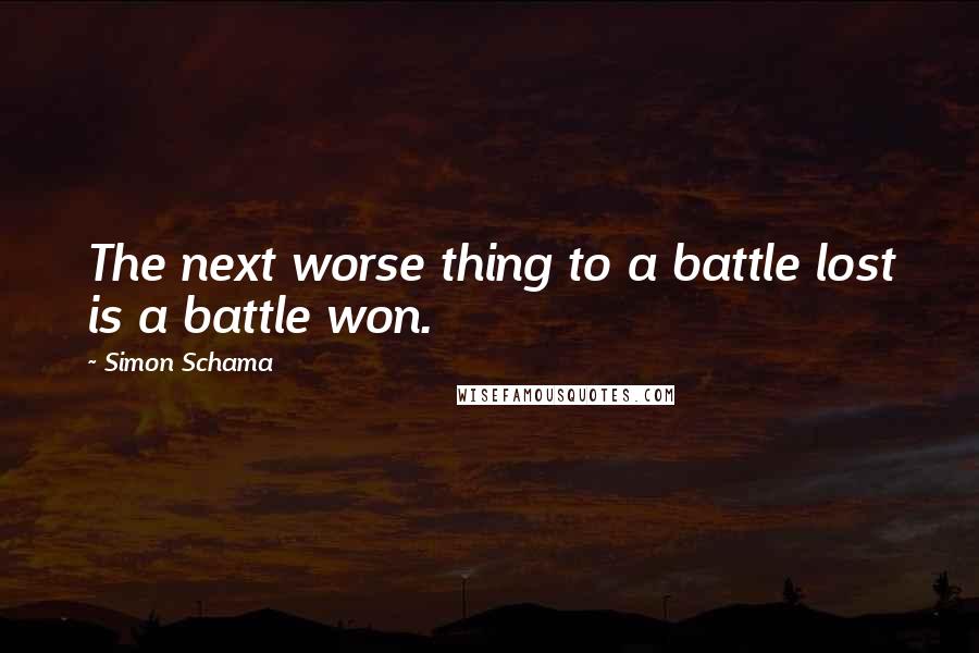 Simon Schama Quotes: The next worse thing to a battle lost is a battle won.