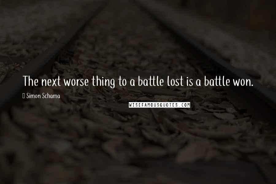 Simon Schama Quotes: The next worse thing to a battle lost is a battle won.