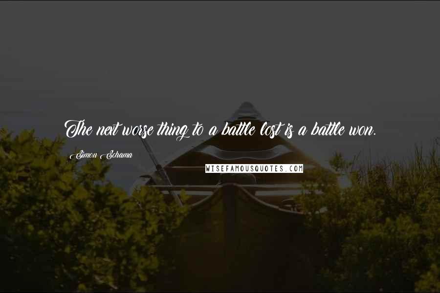 Simon Schama Quotes: The next worse thing to a battle lost is a battle won.