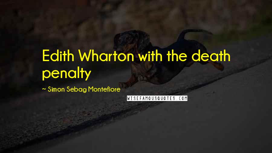Simon Sebag Montefiore Quotes: Edith Wharton with the death penalty