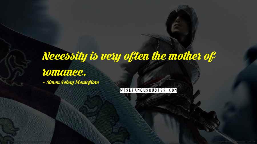 Simon Sebag Montefiore Quotes: Necessity is very often the mother of romance.