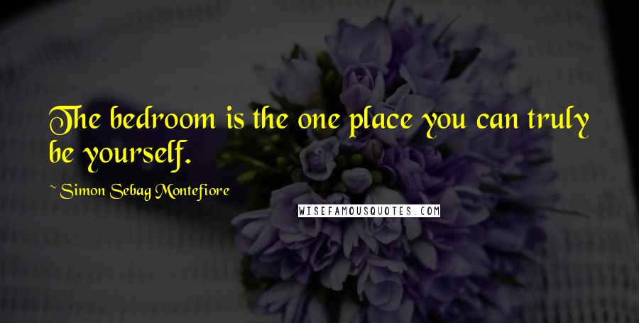 Simon Sebag Montefiore Quotes: The bedroom is the one place you can truly be yourself.