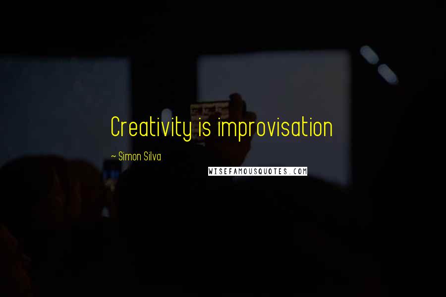 Simon Silva Quotes: Creativity is improvisation