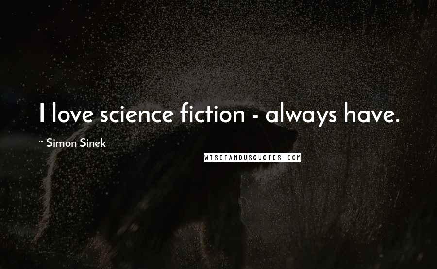 Simon Sinek Quotes: I love science fiction - always have.