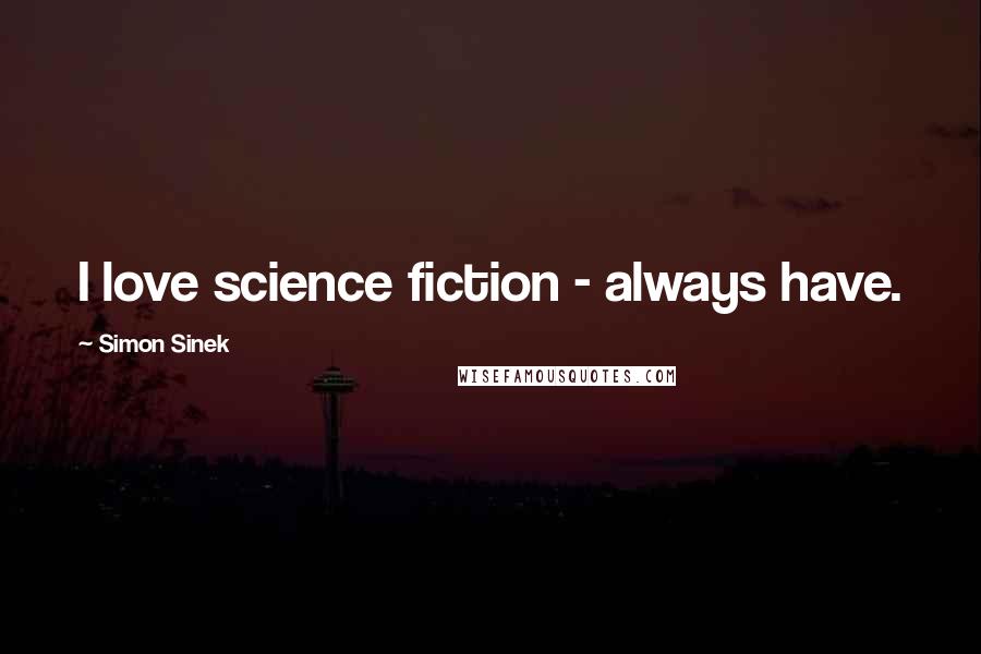 Simon Sinek Quotes: I love science fiction - always have.