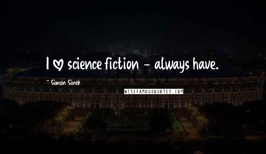 Simon Sinek Quotes: I love science fiction - always have.