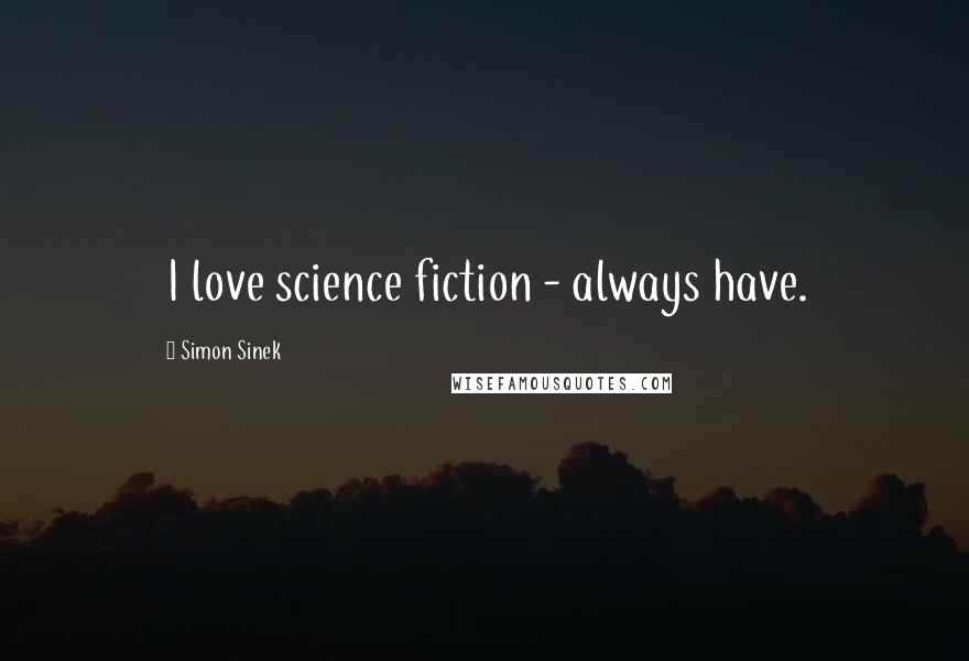 Simon Sinek Quotes: I love science fiction - always have.