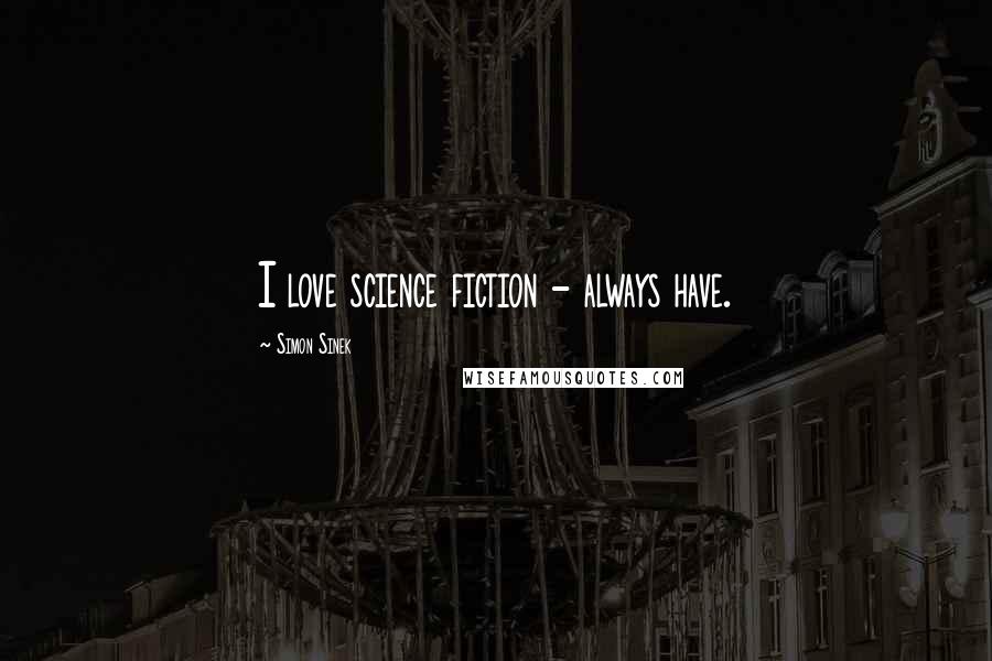 Simon Sinek Quotes: I love science fiction - always have.