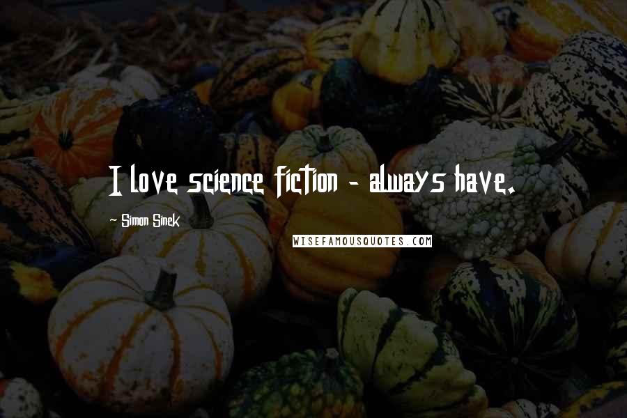 Simon Sinek Quotes: I love science fiction - always have.