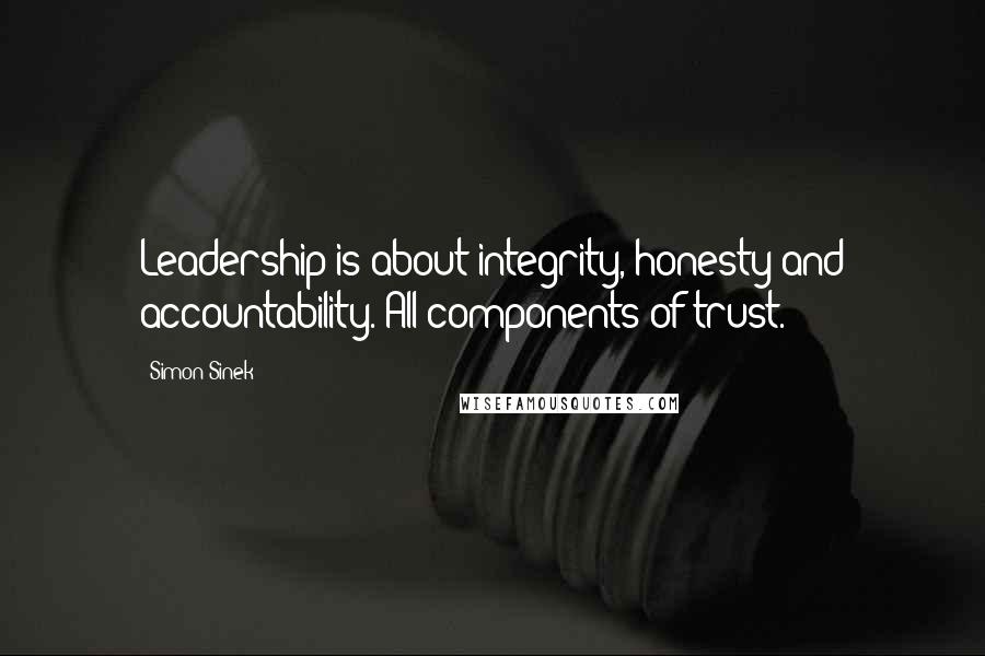 Simon Sinek Quotes: Leadership is about integrity, honesty and accountability. All components of trust.