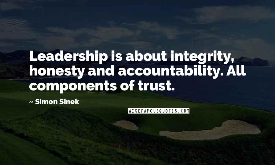 Simon Sinek Quotes: Leadership is about integrity, honesty and accountability. All components of trust.